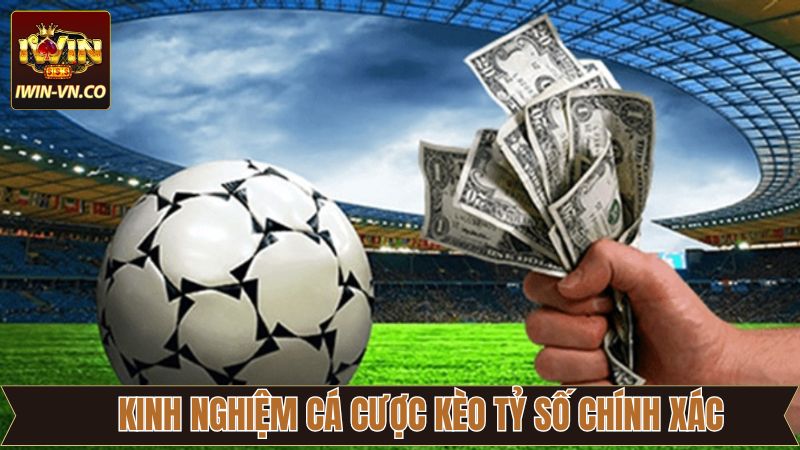 Tổng hợp kinh nghiệm chốt kèo tỷ số chính xác