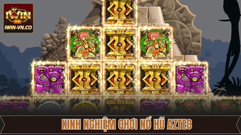 Bí quyết tham gia nổ hũ Aztec thắng khủng tại Iwin