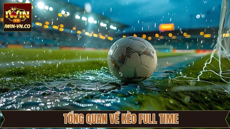 Tổng quan về kèo Full Time hấp dẫn