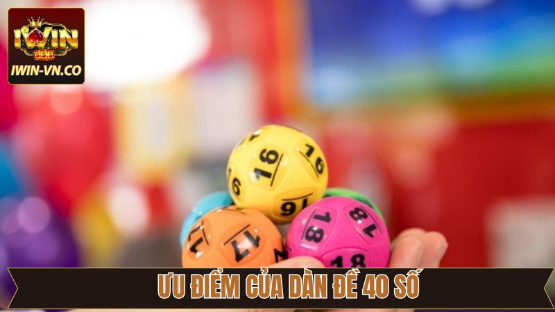 Khám phá ưu điểm ấn tượng nhất của dàn đề 40 số 